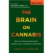 The Brain on Cannabis What You Should Know about Recreational and Medical Marijuana by Siegel, Rebecca; Starbuck, Margot; Amen, Daniel, 9780806540863
