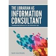 The Librarian As Information Consultant by Murphy, Sarah Anne, 9780838910863