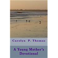 A Young Mother's Devotional by Thomas, Carolyn P.; Thomas, Sharlyne C., 9781506090863