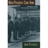When Prisoners Come Home Parole and Prisoner Reentry by Petersilia, Joan, 9780195160864