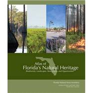 Atlas of Florida's Natural Heritage: Biodiversity, Landscapes, Stewardship, & Opportunities by Florida Natural Areas Inventory, Institute of Science & Public Affairs, Florida State University, 9780960670864