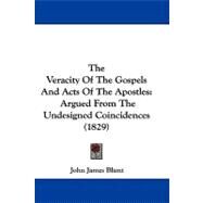 Veracity of the Gospels and Acts of the Apostles : Argued from the Undesigned Coincidences (1829) by Blunt, John James, 9781104420864