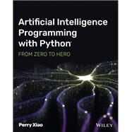 Artificial Intelligence Programming with Python From Zero to Hero by Xiao, Perry, 9781119820864