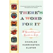 There's a Word for It (Revised Edition) A Grandiloquent Guide to Life by Elster, Charles Harrington, 9781416510864