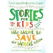 Stories for Kids Who Want to Save the World by Benedetto, Carola; Ciliento, Luciana; Bireau, Roberta Maddalena, 9781644210864