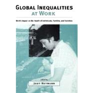 Global Inequalities at Work Work's Impact on the Health of Individuals, Families, and Societies by Heymann, Jody, 9780195150865