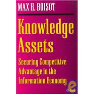 Knowledge Assets Securing Competitive Advantage in the Information Economy by Boisot, Max H., 9780198290865