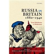 Russia in Britain, 1880 to 1940 From Melodrama to Modernism by Beasley, Rebecca R.; Bullock, Philip Ross P., 9780199660865