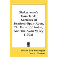 Shakespeare's Homeland : Sketches of Stratford-upon-Avon, the Forest of Arden and the Avon Valley (1903) by Brassington, William Salt, 9780548990865