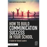 How to Build Communication Success in Your School by Dempster, Karen; Robbins, Justin, 9781138240865