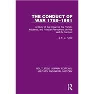 The Conduct of War 1789-1961: A Study of the Impact of the French, Industrial and Russian Revolutions on War and Its Conduct by Fuller; J. F. C., 9781138930865