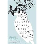 Delicate Edible Birds And Other Stories by Groff, Lauren, 9781401340865