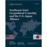 Southeast Asia's Geopolitical Centrality and the U.s.-japan Alliance by Bower, Ernest Z.; Hiebert, Murray; Nguyen, Phuong; Poling, Gregory B., 9781442240865