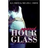 Hourglass Squared by Smith, K. S.; Smith, Megan C., 9781502700865