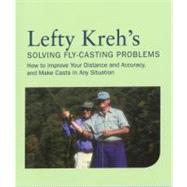 Lefty Kreh's Solving Fly-Casting Problems, 2nd How to Improve Your Distance and Accuracy, and Make Casts in Any Situation by Kreh, Lefty, 9781599210865