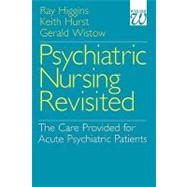 Psychiatric Nursing Revisited The Care Provided for Acute Psychiatric Patients by Higgins, Ray; Hurst, Keith; Wistow, Gerald, 9781861560865