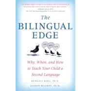 Bilingual Edge : The Ultimate Guide to Why, When, and How to Teach Your Child a Second Language by King, Kendall; Mackey, Alison, 9780061870866