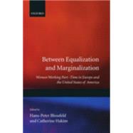 Between Equalization and Marginalization Women Working Part-Time in Europe and the United States of America by Blossfeld, Hans-Peter; Hakim, Catherine, 9780198280866