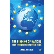 The Binding of Nations From European Union to World Union by Corner, Mark, 9780230230866