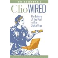 Clio Wired by Rosenzweig, Roy; Grafton, Anthony, 9780231150866