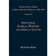 Ashgate Critical Essays on Women Writers in England, 1550-1700: Volume 3: Anne Lock, Isabella Whitney and Aemilia Lanyer by White,Micheline, 9780754660866