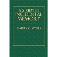A Study in Incidental Memory by Myers, Garry C.; Woodworth, R. S., 9781503160866