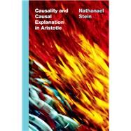 Causality and Causal Explanation in Aristotle by Stein, Nathanael, 9780197660867