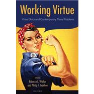 Working Virtue Virtue Ethics and Contemporary Moral Problems by Walker, Rebecca L.; Ivanhoe, Philip J., 9780199570867