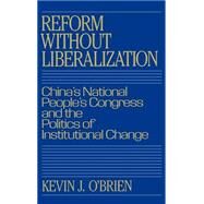 Reform without Liberalization: China's National People's Congress and the Politics of Institutional Change by Kevin J. O'Brien, 9780521380867