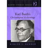 Karl Barth's Christological Ecclesiology by Bender,Kimlyn J., 9780754650867