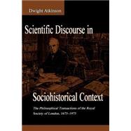 Scientific Discourse in Sociohistorical Context: The Philosophical Transactions of the Royal Society of London, 1675-1975 by Atkinson; Dwight, 9780805820867