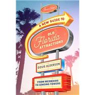 A New Guide to Old Florida Attractions From Mermaids to Singing Towers by Alderson, Doug, 9781683340867