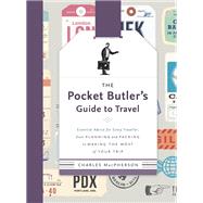 The Pocket Butler's Guide to Travel Essential Advice for Every Traveller, from Planning and Packing to Making the  Most of Your Trip by Macpherson, Charles, 9780147530868
