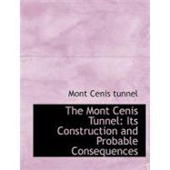 The Mont Cenis Tunnel: Its Construction and Probable Consequences by Tunnel, Mont Cenis, 9780554730868