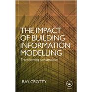 The Impact of Building Information Modelling: Transforming Construction by Crotty; Ray, 9781138690868