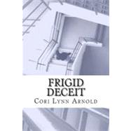 Frigid Deceit by Arnold, Cori Lynn, 9781477410868