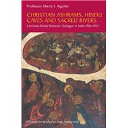 Christian Ashrams, Hindu Caves, and Sacred Rivers by Aguilar, Mario I., 9781785920868