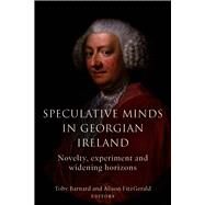 Speculative Minds in Georgian Ireland Novelty, Experiment and Widening Horizons by FitzGerald, Alison; Barnard, Toby, 9781801510868