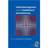 United States Hegemony and the Foundations of International Law by Edited by Michael Byers , Georg Nolte, 9780521050869