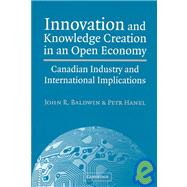 Innovation and Knowledge Creation in an Open Economy: Canadian Industry and International Implications by John R. Baldwin , Petr Hanel, 9780521810869