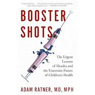 Booster Shots: The Urgent Lessons of Measles and the Uncertain Future of Children's Health by Ratner, Adam, 9780593330869