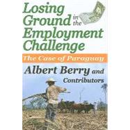 Losing Ground in the Employment Challenge: The Case of Paraguay by Berry,Albert, 9781412810869