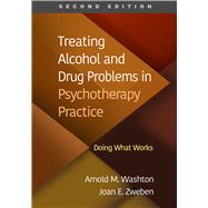 Treating Alcohol and Drug Problems in Psychotherapy Practice Doing What Works by Washton, Arnold M.; Zweben, Joan E., 9781462550869