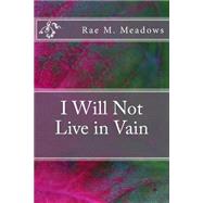 I Will Not Live in Vain by Meadows, Rae M., 9781505660869