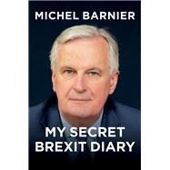My Secret Brexit Diary A Glorious Illusion by Barnier, Michel; Mackay, Robin, 9781509550869