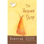 The Heaven Shop by Ellis, Deborah, 9781554550869