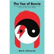 The Tao of Bowie 10 Lessons from David Bowie's Life to Help You Live Yours by Edwards, Mark, 9781911630869
