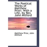 The Poetical Works of Matthew Prior: With a Life, by Rev. John Mitford by Prior, Matthew, 9780559350870
