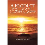 A Product of Their Time by Ward, Wayne, 9781490780870