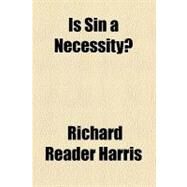 Is Sin a Necessity? by Harris, Richard Reader, 9780217930871